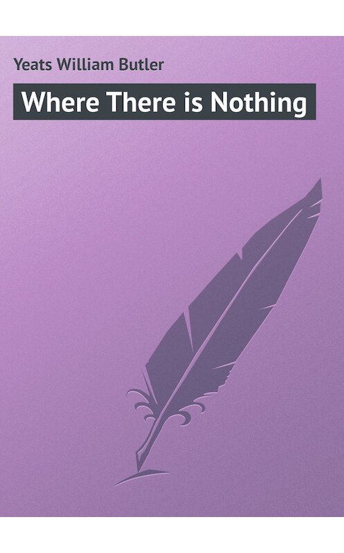 Обложка книги «Where There is Nothing» автора William Butler Yeats.