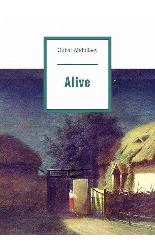 Обложка книги «Alive» автора Gubat Abdullaev. ISBN 9785449647870.