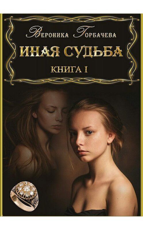 Обложка книги «Иная судьба. Книга 1» автора Вероники Горбачевы издание 2018 года.