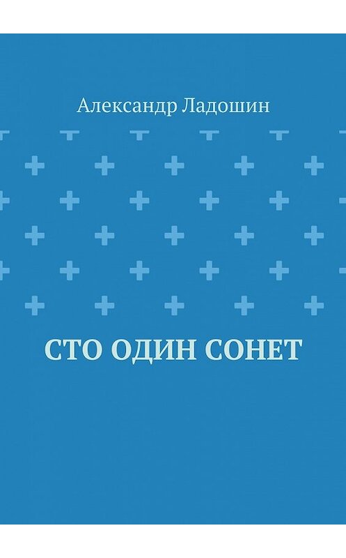 Обложка книги «Сто один сонет» автора Александра Ладошина. ISBN 9785448505553.