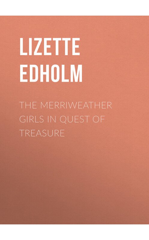 Обложка книги «The Merriweather Girls in Quest of Treasure» автора Lizette Edholm.