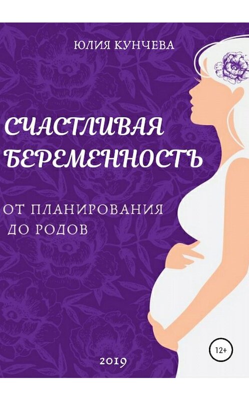 Обложка книги «Счастливая беременность: от планирования до родов» автора Юлии Кунчевы издание 2020 года.