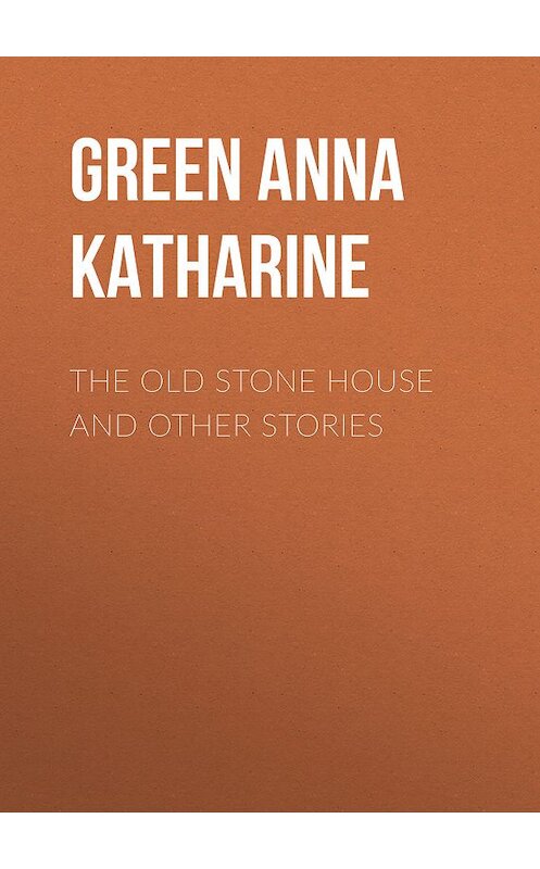 Обложка книги «The Old Stone House and Other Stories» автора Анны Грин.
