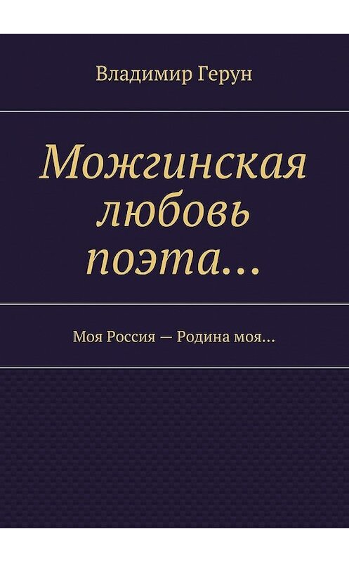 Обложка книги «Можгинская любовь поэта… Моя Россия – Родина моя…» автора Владимира Геруна. ISBN 9785448377471.