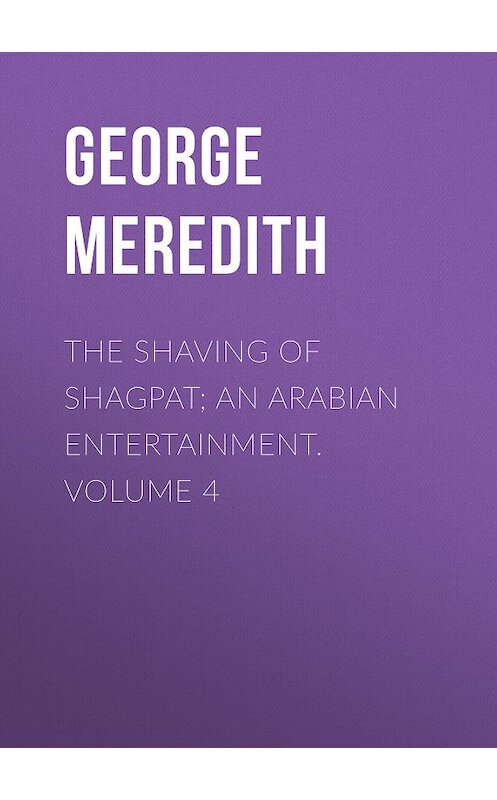 Обложка книги «The Shaving of Shagpat; an Arabian entertainment. Volume 4» автора George Meredith.