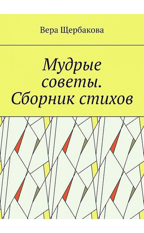 Обложка книги «Мудрые советы. Сборник стихов» автора Веры Щербаковы. ISBN 9785005175571.