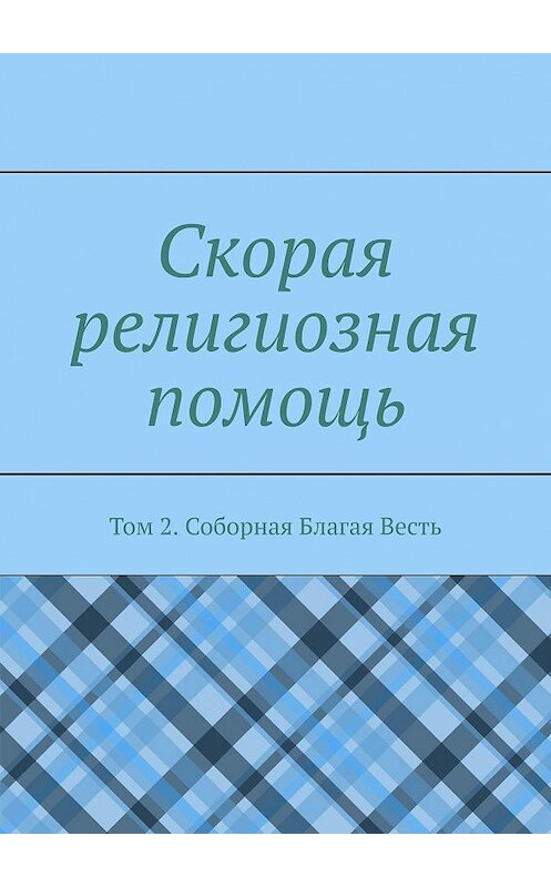 Обложка книги «Скорая религиозная помощь. Том 2. Соборная Благая Весть» автора Дамира Садыкова. ISBN 9785448375989.
