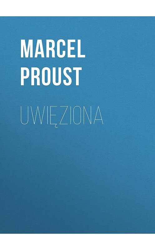 Обложка книги «Uwięziona» автора Марселя Пруста.