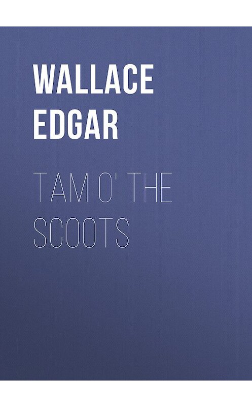 Обложка книги «Tam o' the Scoots» автора Edgar Wallace.