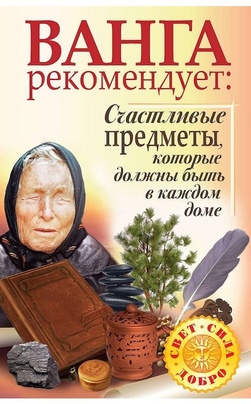 Обложка книги «Ванга рекомендует. Счастливые предметы, которые должны быть в каждом доме» автора  издание 2010 года. ISBN 9785170657896.