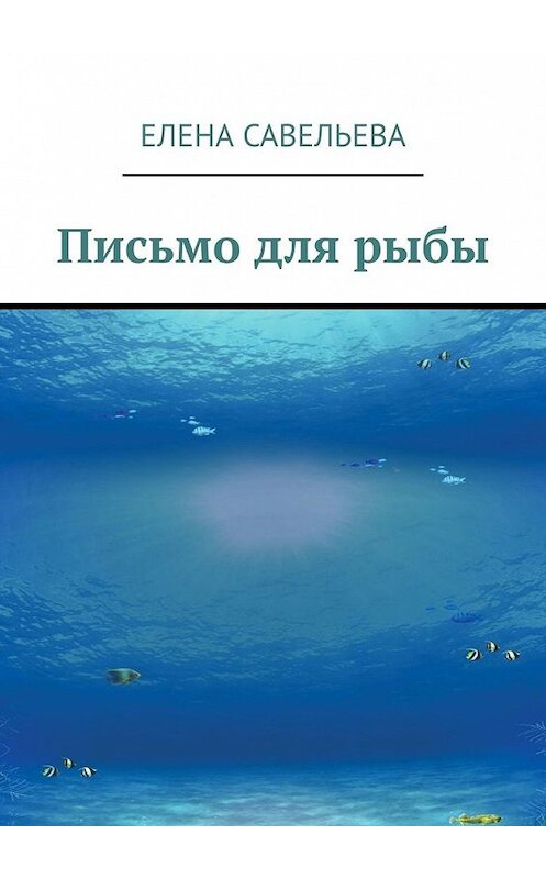 Обложка книги «Письмо для рыбы» автора Елены Савельевы. ISBN 9785449374493.