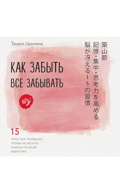 Обложка аудиокниги «Как забыть все забывать. 15 простых привычек, чтобы не искать ключи по всей квартире» автора Такаси Цукиямы.