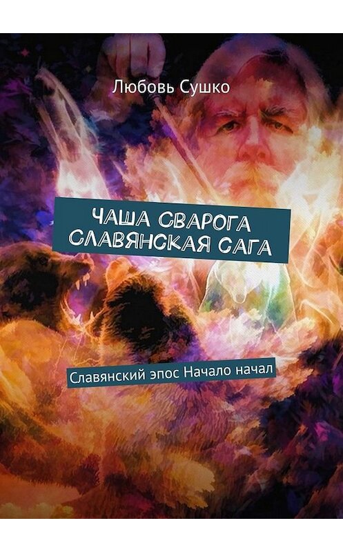 Обложка книги «Чаша Сварога. Славянская сага. Славянский эпос. Начало начал» автора Любовь Сушко. ISBN 9785005056566.