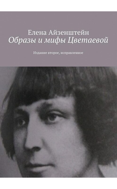 Обложка книги «Образы и мифы Цветаевой. Издание второе, исправленное» автора Елены Айзенштейн. ISBN 9785448341304.