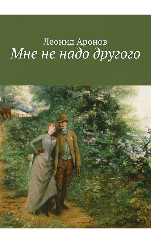 Обложка книги «Мне не надо другого» автора Леонида Аронова. ISBN 9785449600806.