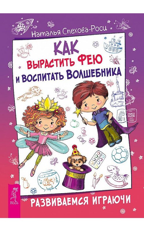 Обложка книги «Как вырастить фею и воспитать волшебника. Развиваемся играючи» автора Натальи Спехова-Роси. ISBN 9785957333739.