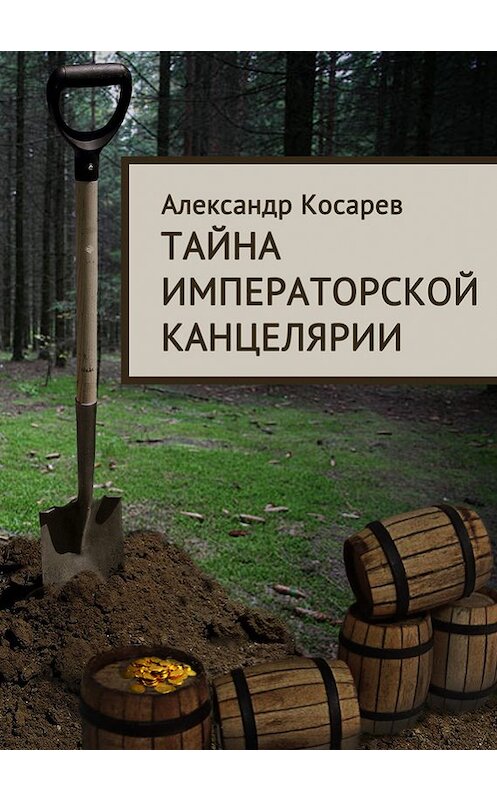 Обложка книги «Тайна императорской канцелярии» автора Александра Косарева издание 2015 года. ISBN 9785953332774.