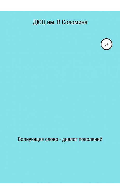 Обложка книги «Волнующее слово – диалог поколений» автора ДЮЦ В. Соломины издание 2020 года.