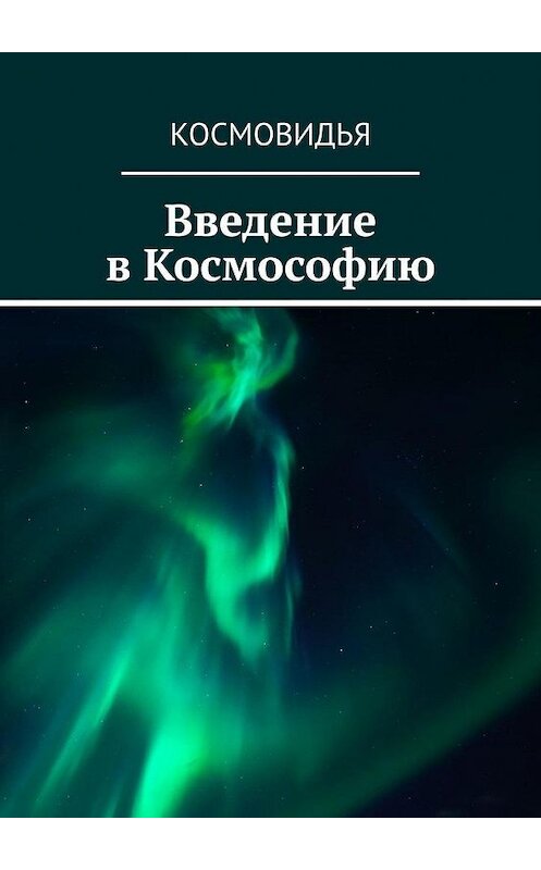 Обложка книги «Введение в Космософию» автора Космовидьи. ISBN 9785449883872.