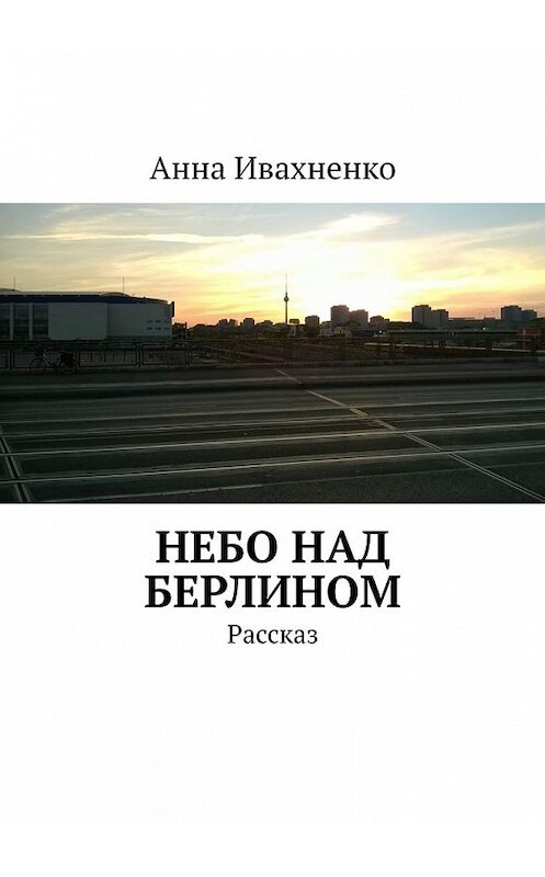 Обложка книги «Небо над Берлином. Рассказ» автора Анны Ивахненко. ISBN 9785449608116.