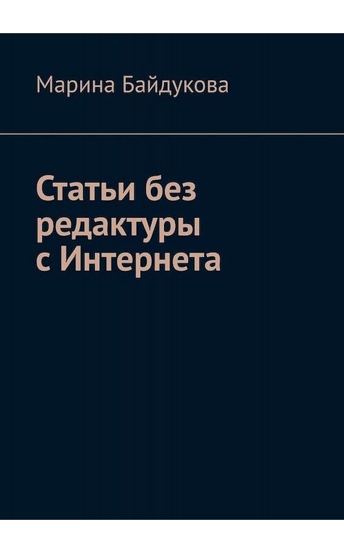 Обложка книги «Статьи без редактуры с Интернета» автора Мариной Байдуковы. ISBN 9785449820709.