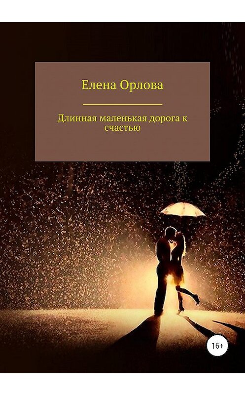 Обложка книги «Долгая маленькая дорога к счастью» автора Елены Орловы издание 2020 года.