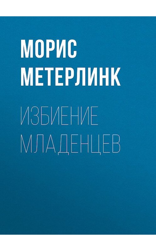 Обложка книги «Избиение младенцев» автора Мориса Метерлинка издание 2007 года. ISBN 9785699181728.