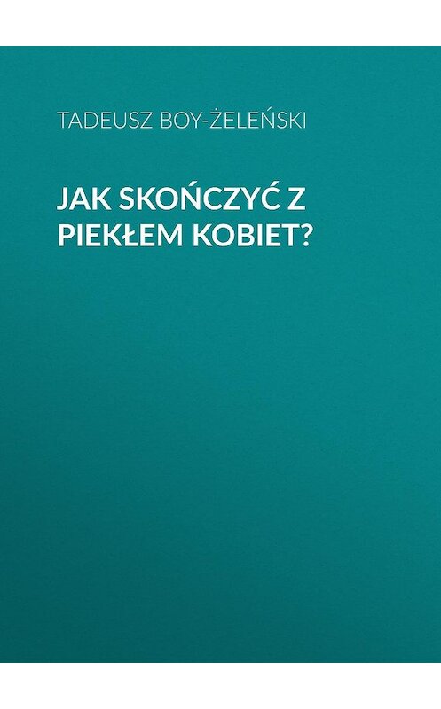 Обложка книги «Jak skończyć z piekłem kobiet?» автора Tadeusz Boy-Żeleński.