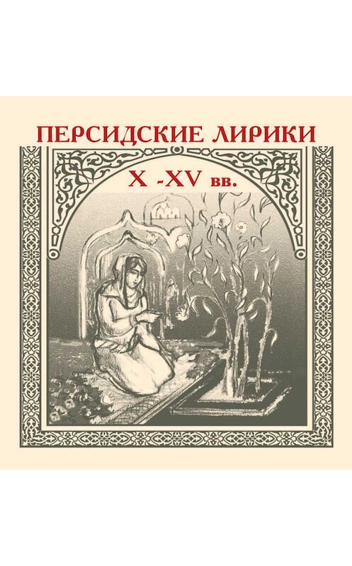 Обложка книги «Персидские лирики X–XV вв.» автора Сборника издание 2008 года. ISBN 9785982230430.