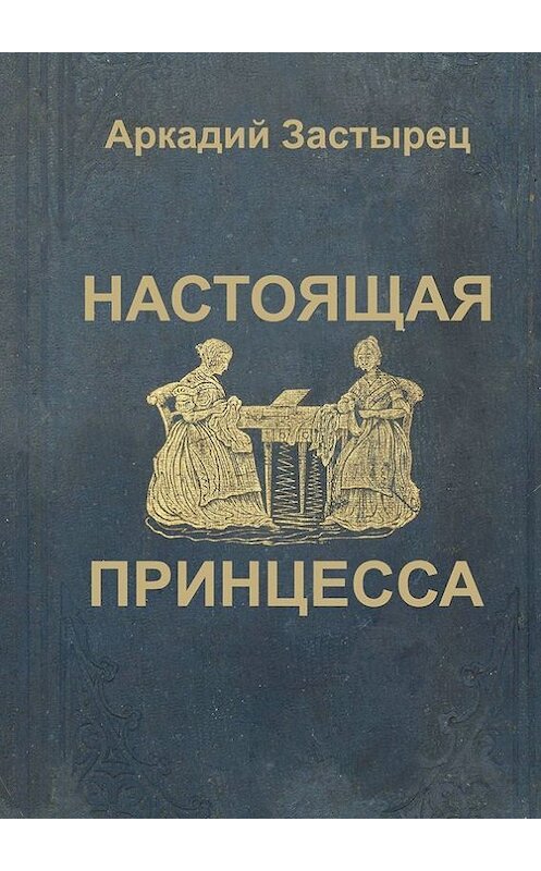 Обложка книги «Настоящая принцесса» автора Аркадия Застыреца. ISBN 9785447414245.