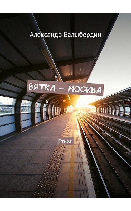 Обложка книги «Вятка – Москва. Стихи» автора Александра Балыбердина. ISBN 9785448398506.