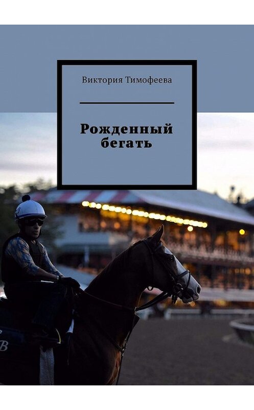 Обложка книги «Рожденный бегать» автора Виктории Тимофеевы. ISBN 9785449077516.