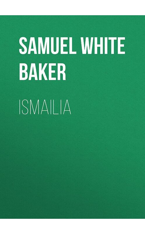 Обложка книги «Ismailia» автора Samuel White Baker.