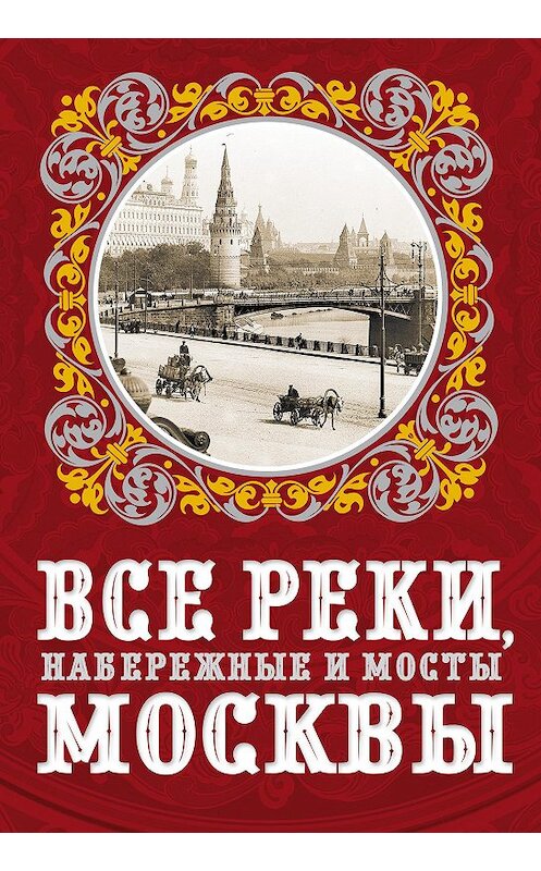 Обложка книги «Все реки, набережные и мосты Москвы» автора Александра Боброва издание 2013 года. ISBN 9785443804453.
