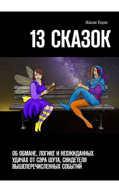 Обложка книги «13 сказок. Об обмане, логике и неожиданных удачах от сэра Шута, свидетеля вышеперечисленных событий» автора Жюли Торша. ISBN 9785449847201.