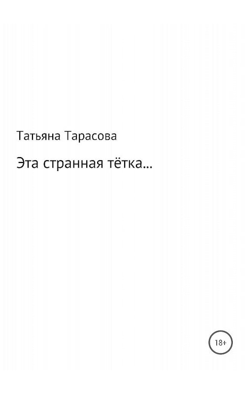 Обложка книги «Эта странная тётка…» автора Татьяны Тарасовы издание 2018 года.