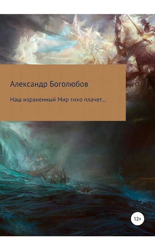 Обложка книги «Наш израненный Мир тихо плачет…» автора Александра Боголюбова издание 2020 года.