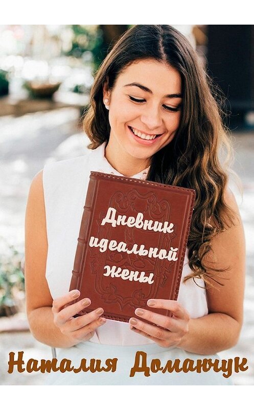 Обложка книги «Дневник идеальной жены» автора Наталии Доманчука. ISBN 9785447432508.