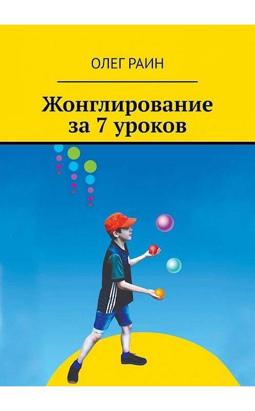 Обложка книги «Жонглирование за 7 уроков» автора Олега Раина. ISBN 9785449826800.