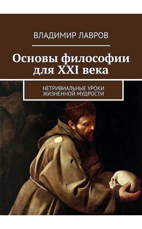 Обложка книги «Основы философии для XXI века. Нетривиальные уроки жизненной мудрости» автора Владимира Лаврова. ISBN 9785449604187.