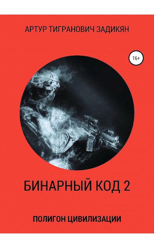 Обложка книги «Бинарный код—2. Полигон цивилизации» автора Артура Задикяна издание 2019 года. ISBN 9785532101104.