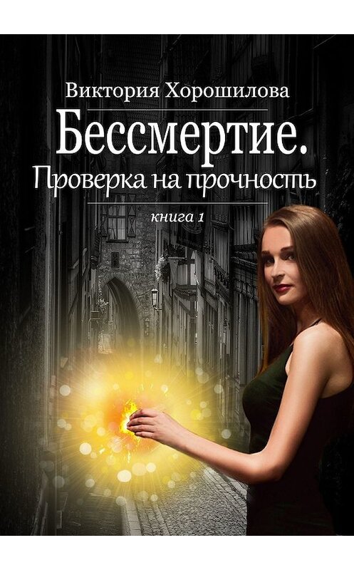 Обложка книги «Бессмертие. Проверка на прочность. Книга 1» автора Виктории Хорошиловы. ISBN 9785449630841.