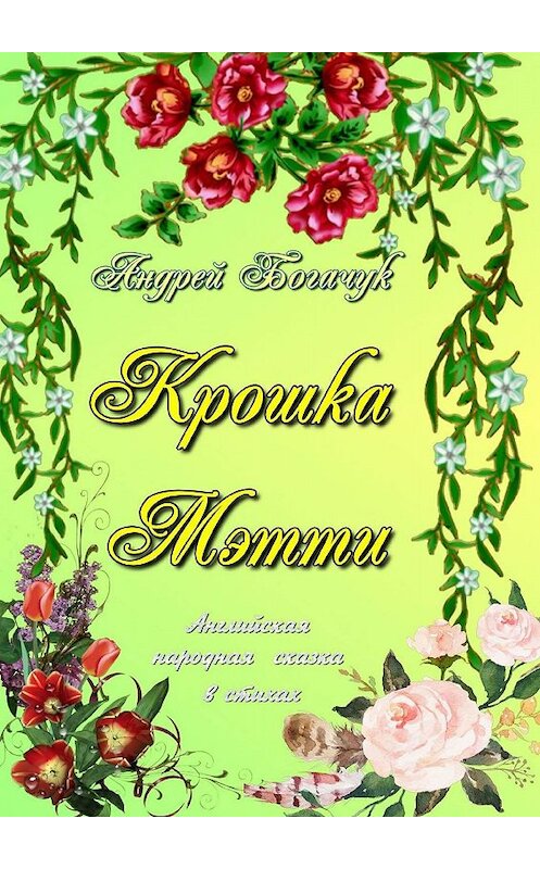 Обложка книги «Крошка Мэтти. Английская народная сказка в стихах» автора Андрея Богачука. ISBN 9785448384806.