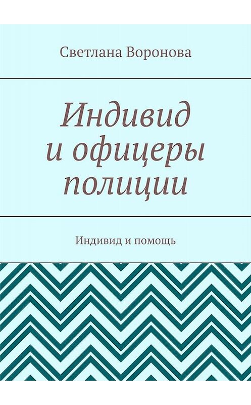 Обложка книги «Индивид и офицеры полиции. Индивид и помощь» автора Светланы Вороновы. ISBN 9785005058218.