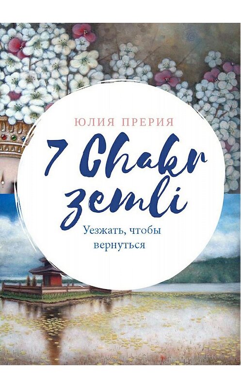 Обложка книги «7 Чакр Земли. Уезжать, чтобы вернуться» автора Юлии Прерии издание 2018 года.