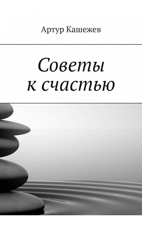 Обложка книги «Советы к счастью» автора Артура Кашежева. ISBN 9785005142559.