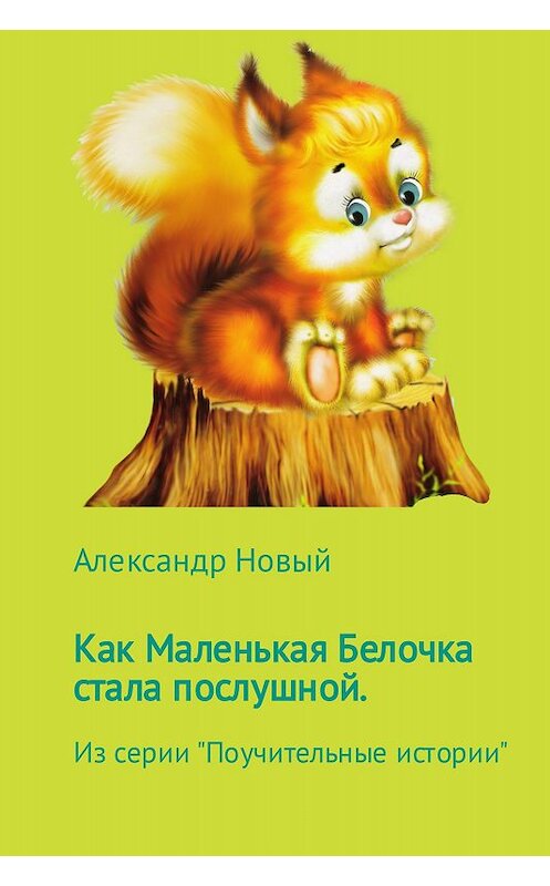 Обложка книги «Как Маленькая Белочка стала послушной» автора Александра Новый.