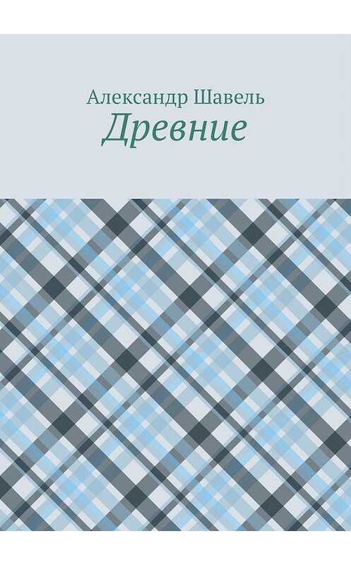 Обложка книги «Древние» автора Александр Шавели. ISBN 9785005065810.