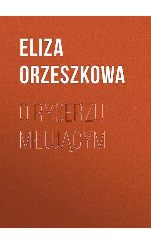 Обложка книги «O rycerzu miłującym» автора Eliza Orzeszkowa.