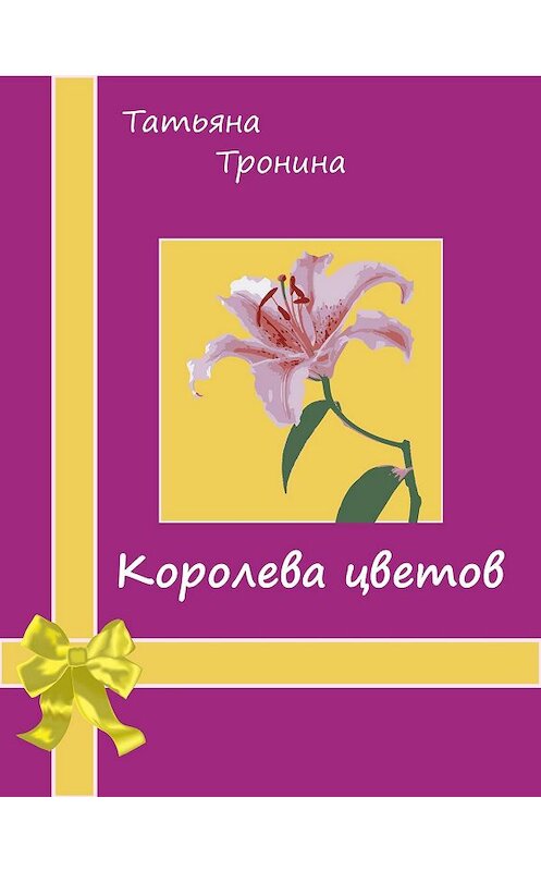 Обложка книги «Королева цветов» автора Татьяны Тронины. ISBN 5699139486.